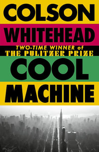 Cool Machine : by the two-time Pulitzer prize-winning author of The Underground Railroad - Colson Whitehead