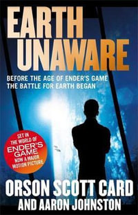 Earth Unaware : A Prequel to the Ender's Saga : The First Formic War : Book 1 - Orson Scott Card