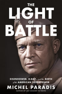 The Light Of Battle : Eisenhower, D-Day, and the Birth of the American Superpower - Michel Paradis