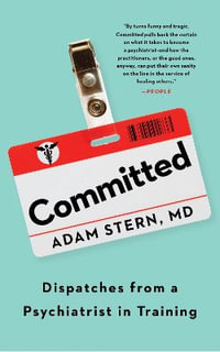 Committed : Dispatches from a Psychiatrist in Training - Adam Stern