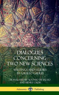 Dialogues Concerning Two New Sciences : Writings and Studies by Galileo Galilei (Hardcover) - Galileo Galilei