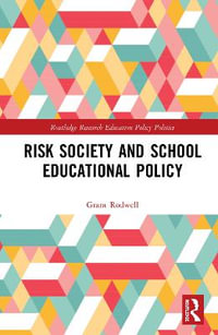 Risk Society and School Educational Policy : Routledge Research in Education Policy and Politics - Grant Rodwell