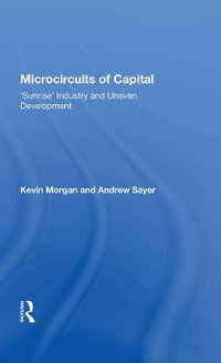 Microcircuits of Capital : Sunrise' Industry and Uneven Development - Kevin Morgan
