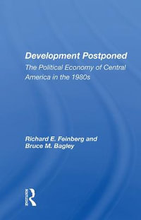 Development Postponed : The Political Economy Of Central America In The 1980s - Richard E. Feinberg