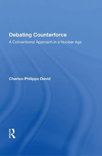 Debating Counterforce : A Conventional Approach in a Nuclear Age - Charles-Philippe David