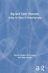 Big and Little Histories : Sizing Up Ethics in Historiography - Anne  Martin