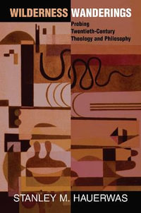 Wilderness Wanderings : Probing Twentieth-century Theology And Philosophy - Stanley Hauerwas