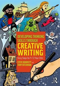 Developing Thinking Skills Through Creative Writing : Story Steps for 9â"12 Year Olds - Steve Bowkett