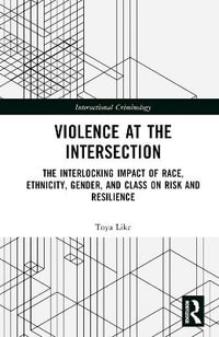 Violence at the Intersection : The Interlocking Impact of Race, Ethnicity, Gender, and Class on Risk and Resilience - Toya Z. Like