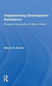 Implementing Development Assistance : European Approaches To Basic Needs - Steven H. Arnold