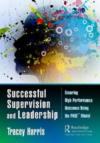 Successful Supervision and Leadership : Ensuring High-Performance Outcomes Using the PASE Model - Tracey Harris