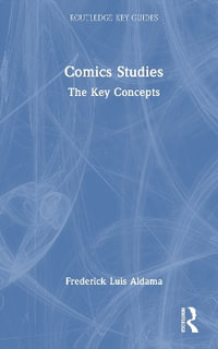 Comics Studies : The Key Concepts - Frederick Luis Aldama