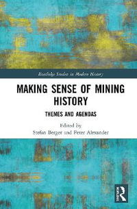Making Sense of Mining History : Themes and Agendas - Peter  Alexander