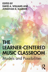 The Learner-Centered Music Classroom : Models and Possibilities - David A Williams