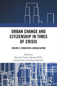 Urban Change and Citizenship in Times of Crisis : Volume 2: Urban Neo-liberalisation - Bryan S.  Turner