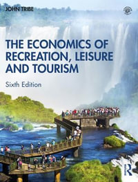 The Economics of Recreation, Leisure and Tourism : 6th Edition - John Tribe