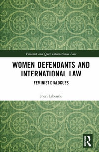Women Defendants and International Law : Feminist Dialogues - Sheri Labenski