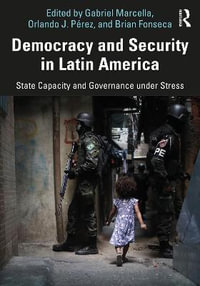 Democracy and Security in Latin America : State Capacity and Governance under Stress - Gabriel Marcella
