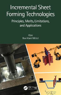 Incremental Sheet Forming Technologies : Principles, Merits, Limitations, and Applications - Ajay