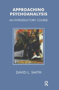 Approaching Psychoanalysis : An Introductory Course - David Livingstone Smith