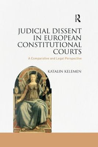 Judicial Dissent in European Constitutional Courts : A Comparative and Legal Perspective - Katalin Kelemen