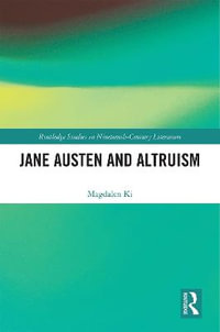 Jane Austen and Altruism : Routledge Studies in Nineteenth Century Literature - Magdalen Ki