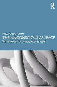 The Unconscious as Space : From Freud to Lacan, and Beyond - Anca Carrington