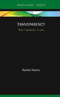 Transparency : New Trajectories in Law - Rachel Adams