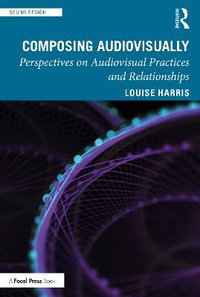 Composing Audiovisually : Perspectives on audiovisual practices and relationships - Louise Harris
