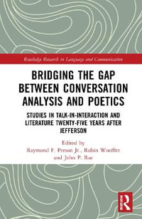 Bridging the Gap Between Conversation Analysis and Poetics : Studies in Talk-In-Interaction and Literature Twenty-Five Years after Jefferson - Raymond F. Person, Jr.