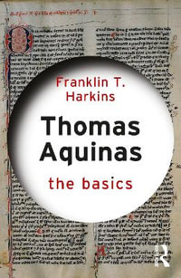 Thomas Aquinas : The Basics - Franklin T. Harkins