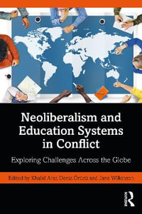 Neoliberalism and Education Systems in Conflict : Exploring Challenges Across the Globe - Khalid Arar
