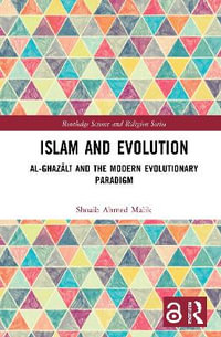 Islam and Evolution : Al-GhazÄlÄ« and the Modern Evolutionary Paradigm - Shoaib Ahmed Malik