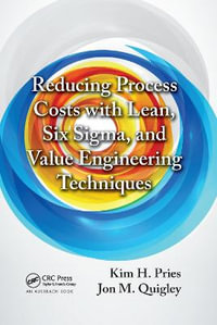 Reducing Process Costs with Lean, Six Sigma, and Value Engineering Techniques - Kim H. Pries