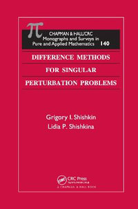 Difference Methods for Singular Perturbation Problems : Monographs and Surveys in Pure and Applied Mathematics - Grigory I. Shishkin