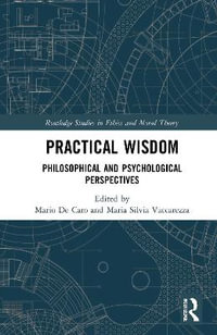 Practical Wisdom : Philosophical and Psychological Perspectives - Mario De Caro