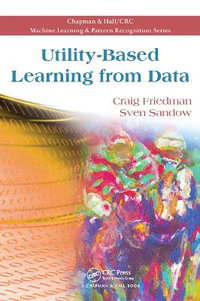 Utility-Based Learning from Data : Chapman & Hall/CRC Machine Learning & Pattern Recognition - Craig Friedman