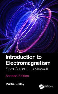 Introduction to Electromagnetism : From Coulomb to Maxwell - Martin J N Sibley