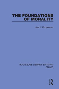 The Foundations of Morality : Routledge Library Editions: Ethics - Joel J. Kupperman