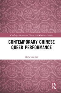 Contemporary Chinese Queer Performance : Routledge Advances in Theatre & Performance Studies - Hongwei Bao