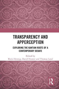 Transparency and Apperception : Exploring the Kantian Roots of a Contemporary Debate - Boris Hennig
