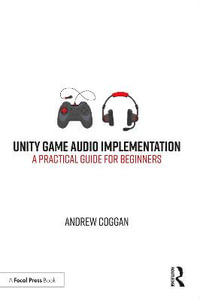 Unity Game Audio Implementation : A Practical Guide for Beginners - Andrew Coggan