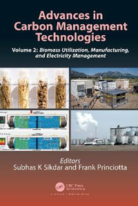 Advances in Carbon Management Technologies : Biomass Utilization, Manufacturing, and Electricity Management, Volume 2 - Subhas K. Sikdar