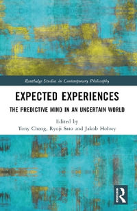 Expected Experiences : The Predictive Mind in an Uncertain World - Tony Cheng