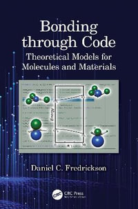 Bonding through Code : Theoretical Models for Molecules and Materials - Daniel C. Fredrickson