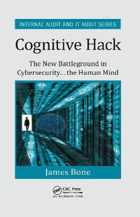 Cognitive Hack : The New Battleground in Cybersecurity ... the Human Mind - James Bone