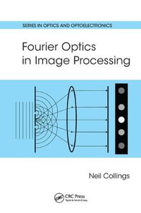 Fourier Optics in Image Processing : Series in Optics and Optoelectronics - Neil Collings
