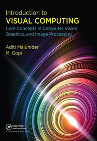 Introduction to Visual Computing : Core Concepts in Computer Vision, Graphics, and Image Processing - Aditi Majumder