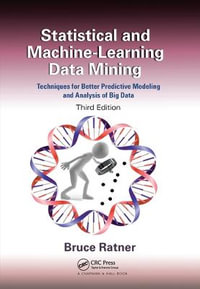 Statistical and Machine-Learning Data Mining : Techniques for Better Predictive Modeling and Analysis of Big Data, Third Edition - Bruce Ratner