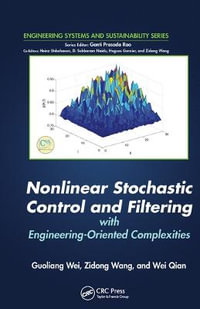 Nonlinear Stochastic Control and Filtering with Engineering-oriented Complexities : Engineering Systems and Sustainability - Guoliang  Wei